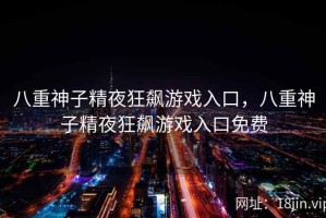 八重神子精夜狂飙游戏入口，八重神子精夜狂飙游戏入口免费