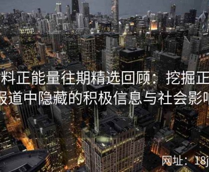 黑料正能量往期精选回顾：挖掘正面报道中隐藏的积极信息与社会影响