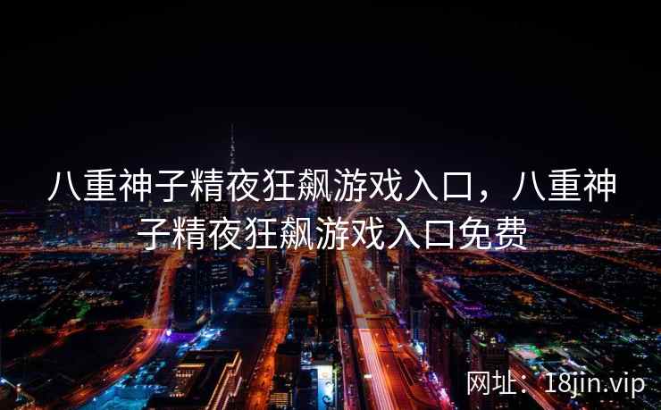八重神子精夜狂飙游戏入口，八重神子精夜狂飙游戏入口免费